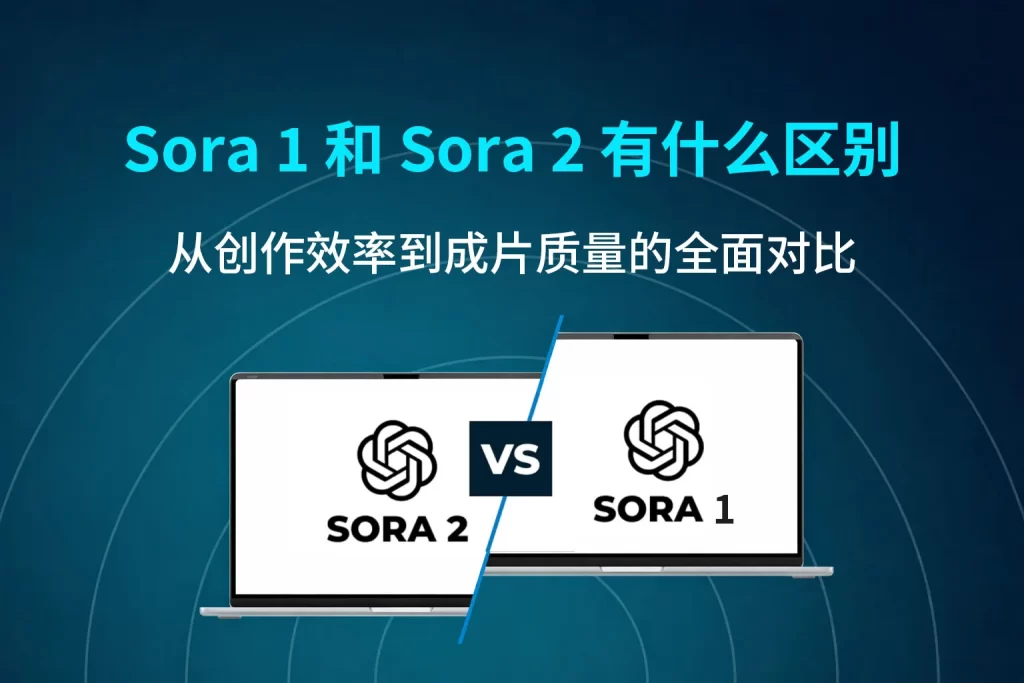Sora1和Sora2有什么区别？从创作效率到成片质量的全面对比